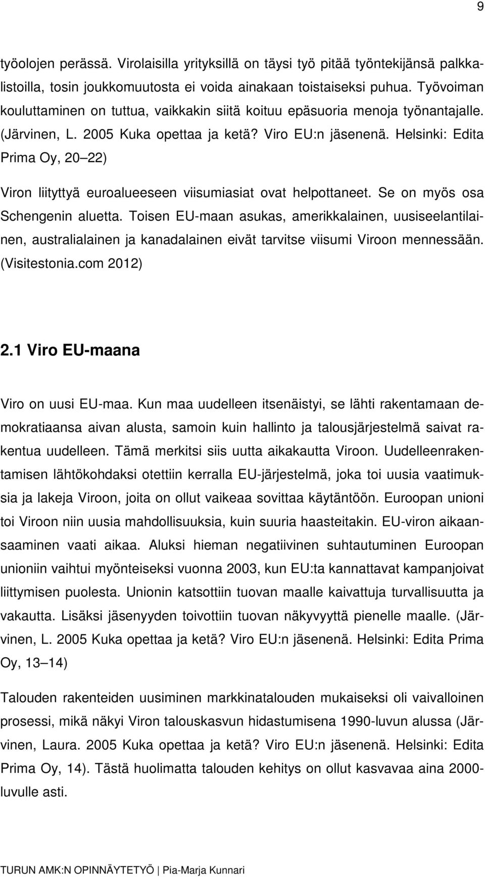 Helsinki: Edita Prima Oy, 20 22) Viron liityttyä euroalueeseen viisumiasiat ovat helpottaneet. Se on myös osa Schengenin aluetta.