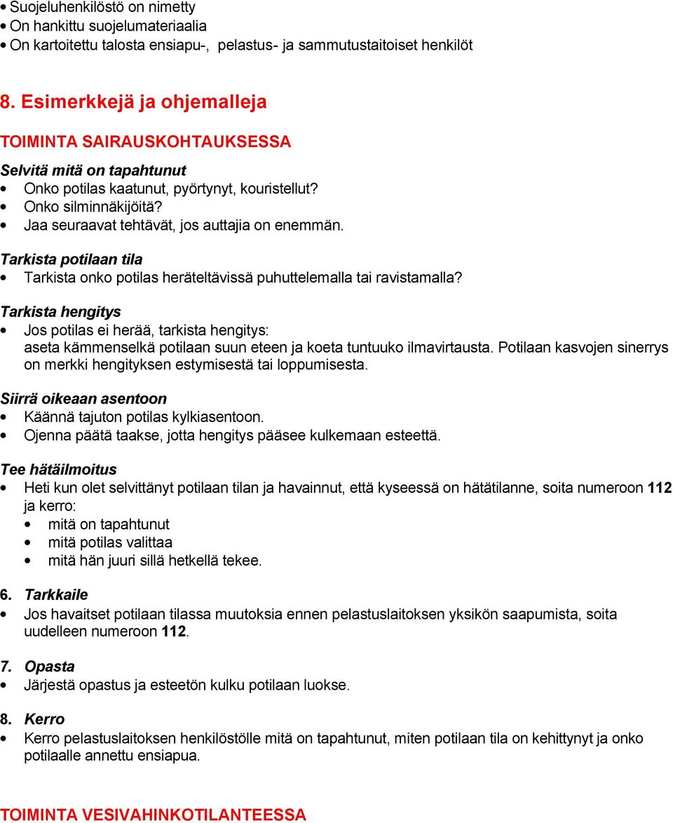 Jaa seuraavat tehtävät, jos auttajia on enemmän. Tarkista potilaan tila Tarkista onko potilas heräteltävissä puhuttelemalla tai ravistamalla?