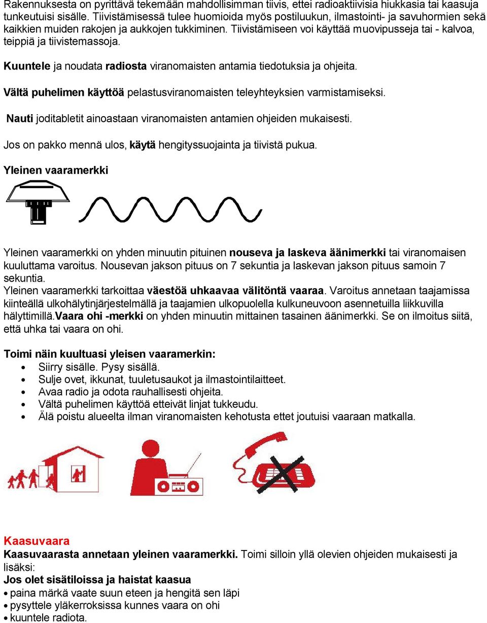 Tiivistämiseen voi käyttää muovipusseja tai - kalvoa, teippiä ja tiivistemassoja. Kuuntele ja noudata radiosta viranomaisten antamia tiedotuksia ja ohjeita.