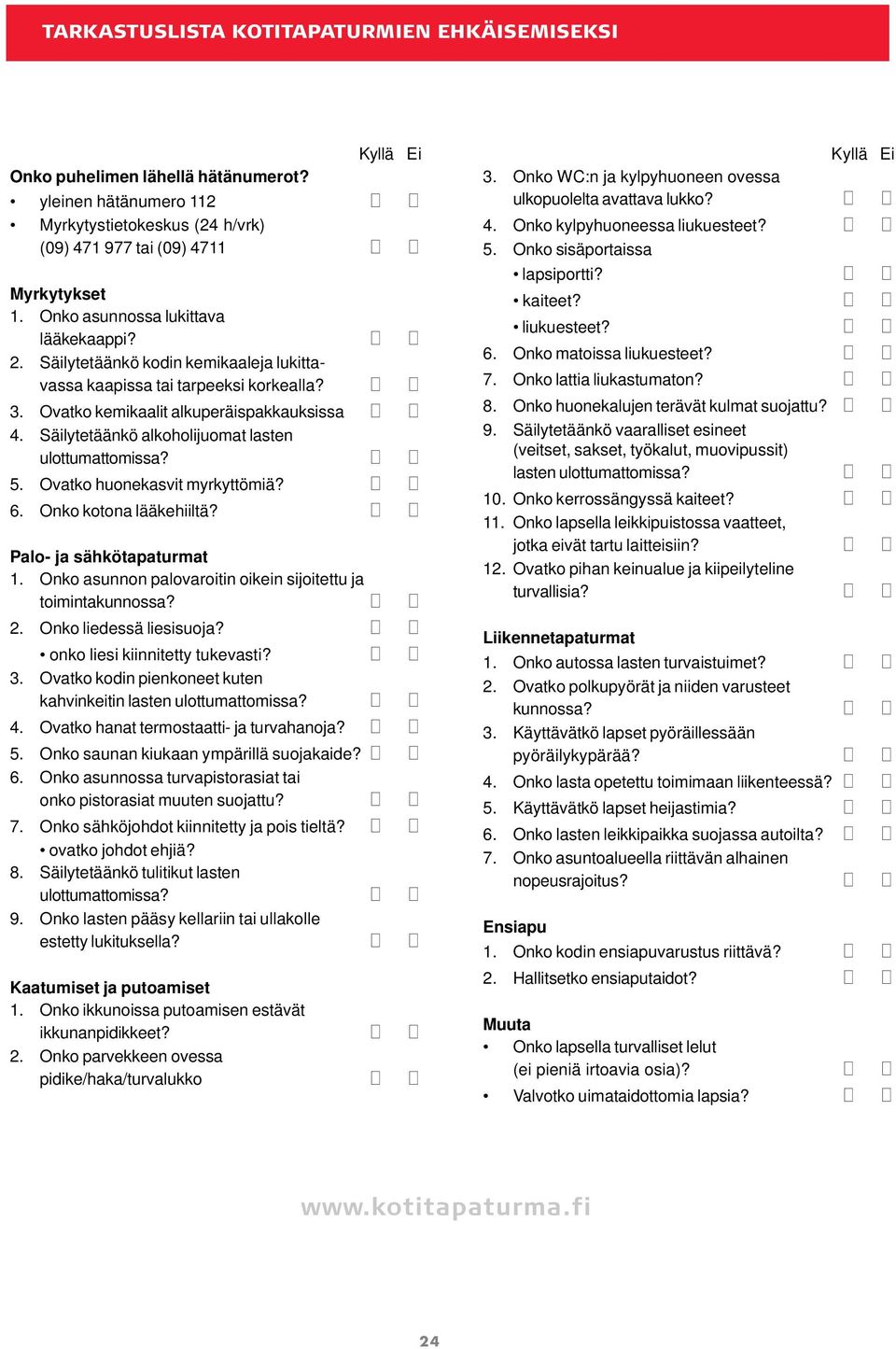 Säilytetäänkö alkoholijuomat lasten ulottumattomissa? 5. Ovatko huonekasvit myrkyttömiä? 6. Onko kotona lääkehiiltä? Palo- ja sähkötapaturmat 1.