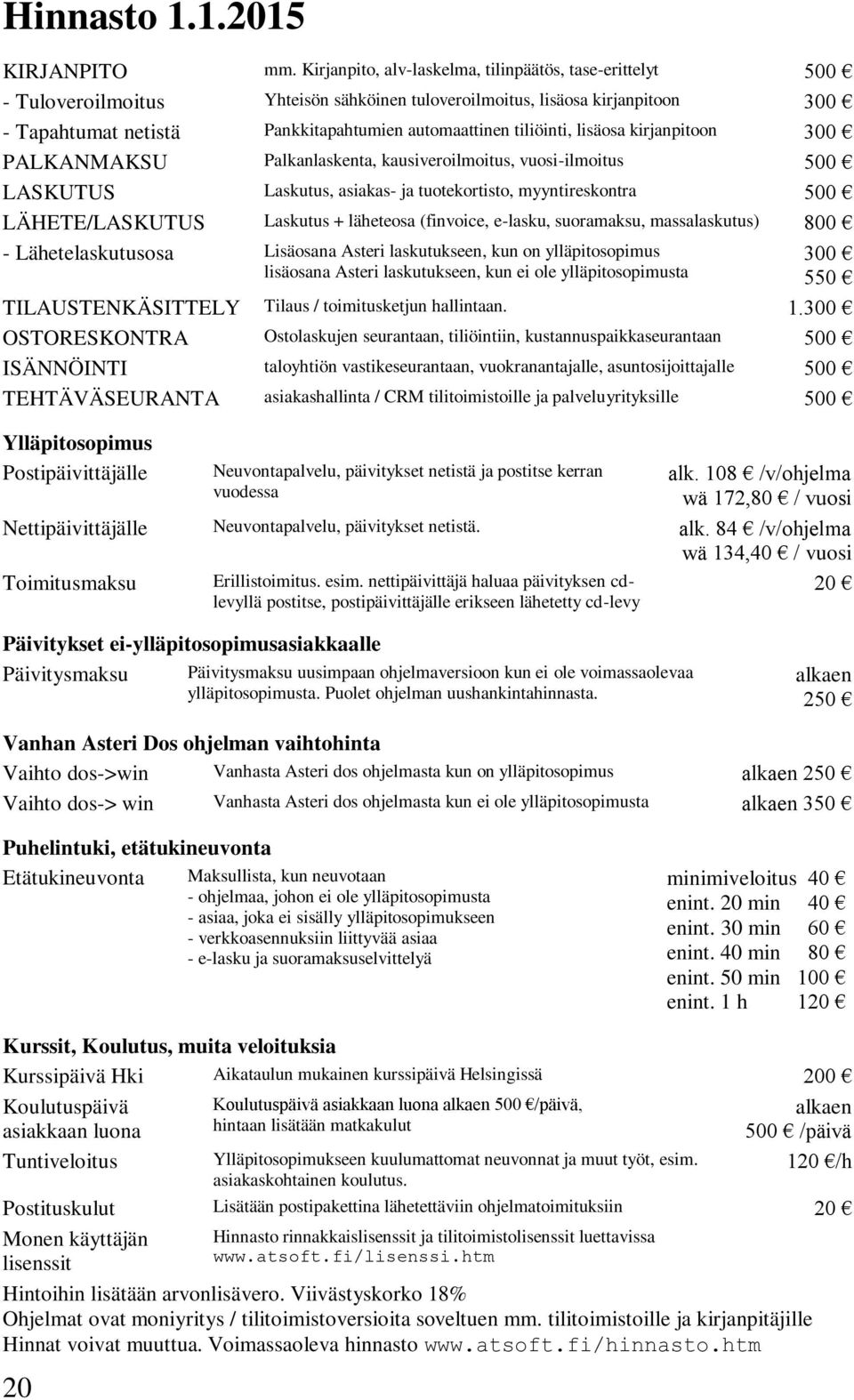 tiliöinti, lisäosa kirjanpitoon 300 PALKANMAKSU Palkanlaskenta, kausiveroilmoitus, vuosi-ilmoitus 500 LASKUTUS Laskutus, asiakas- ja tuotekortisto, myyntireskontra 500 LÄHETE/LASKUTUS Laskutus +