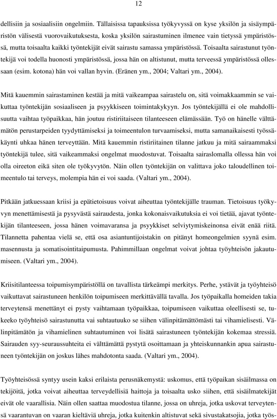 eivät sairastu samassa ympäristössä. Toisaalta sairastunut työntekijä voi todella huonosti ympäristössä, jossa hän on altistunut, mutta terveessä ympäristössä ollessaan (esim.