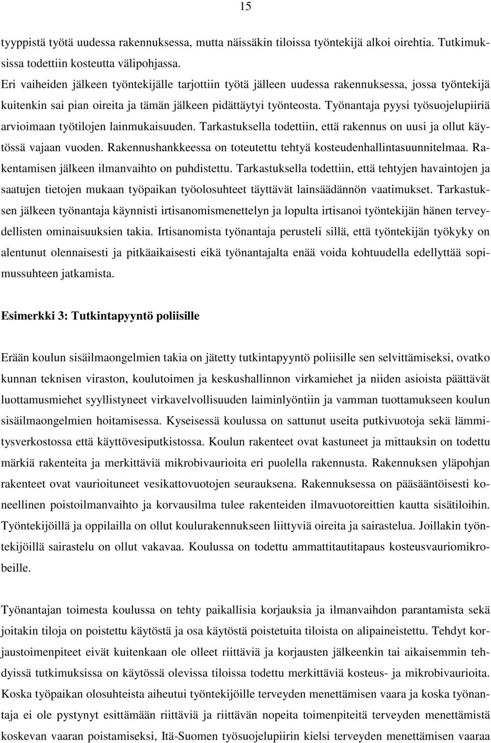 Työnantaja pyysi työsuojelupiiriä arvioimaan työtilojen lainmukaisuuden. Tarkastuksella todettiin, että rakennus on uusi ja ollut käytössä vajaan vuoden.