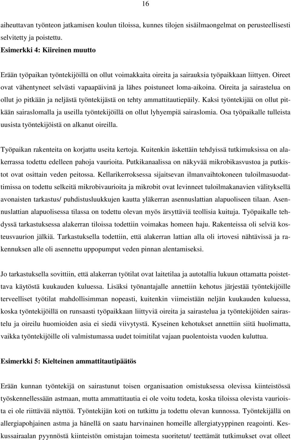 Oireet ovat vähentyneet selvästi vapaapäivinä ja lähes poistuneet loma-aikoina. Oireita ja sairastelua on ollut jo pitkään ja neljästä työntekijästä on tehty ammattitautiepäily.