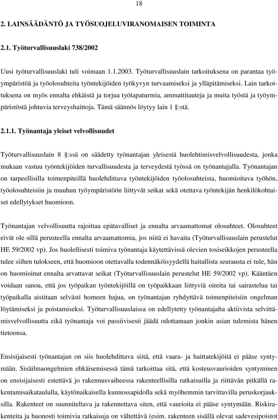 Lain tarkoituksena on myös ennalta ehkäistä ja torjua työtapaturmia, ammattitauteja ja muita työstä ja työympäristöstä johtuvia terveyshaittoja. Tämä säännös löytyy lain 1 