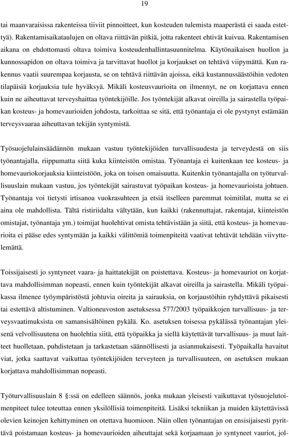 Kun rakennus vaatii suurempaa korjausta, se on tehtävä riittävän ajoissa, eikä kustannussäästöihin vedoten tilapäisiä korjauksia tule hyväksyä.