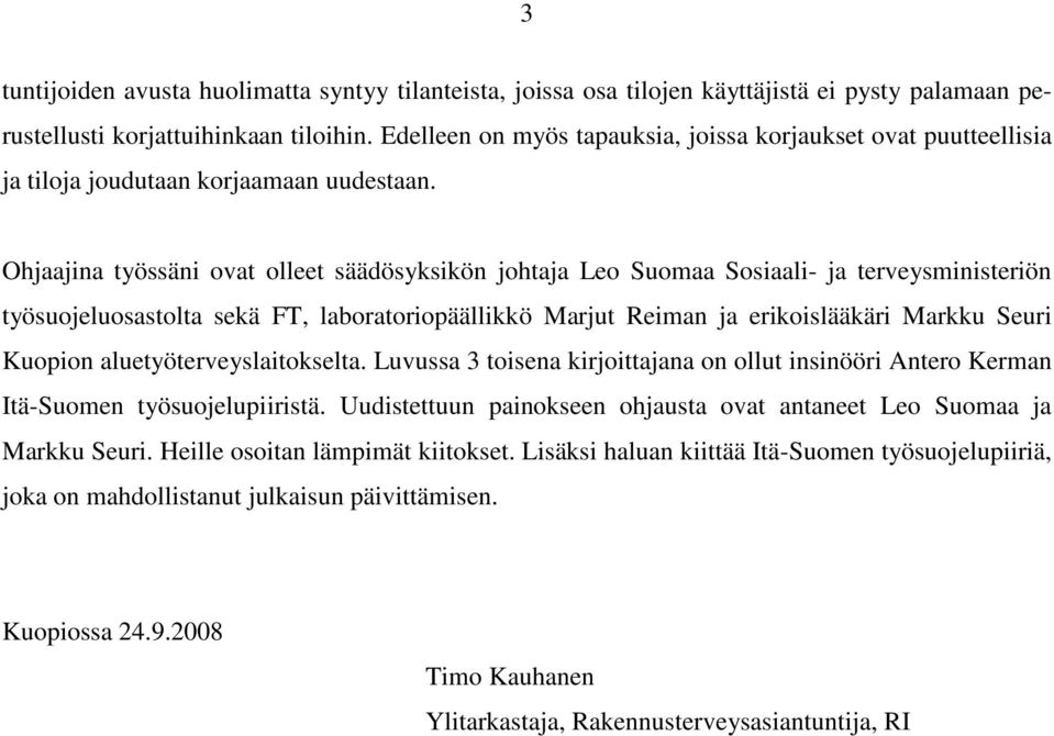 Ohjaajina työssäni ovat olleet säädösyksikön johtaja Leo Suomaa Sosiaali- ja terveysministeriön työsuojeluosastolta sekä FT, laboratoriopäällikkö Marjut Reiman ja erikoislääkäri Markku Seuri Kuopion