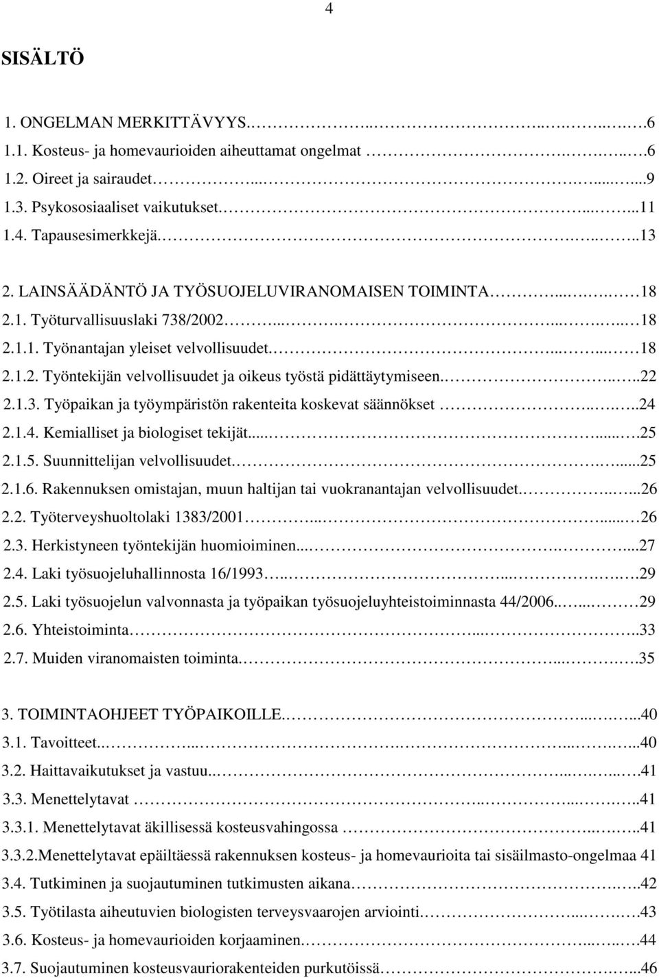 ....22 2.1.3. Työpaikan ja työympäristön rakenteita koskevat säännökset.....24 2.1.4. Kemialliset ja biologiset tekijät.......25 2.1.5. Suunnittelijan velvollisuudet.....25 2.1.6.