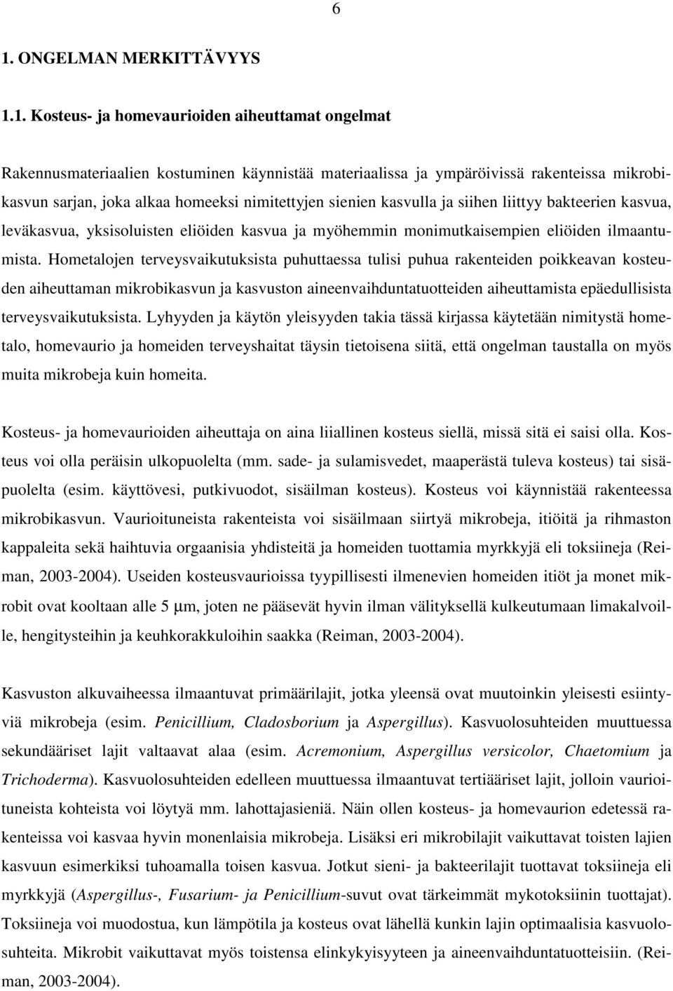 Hometalojen terveysvaikutuksista puhuttaessa tulisi puhua rakenteiden poikkeavan kosteuden aiheuttaman mikrobikasvun ja kasvuston aineenvaihduntatuotteiden aiheuttamista epäedullisista