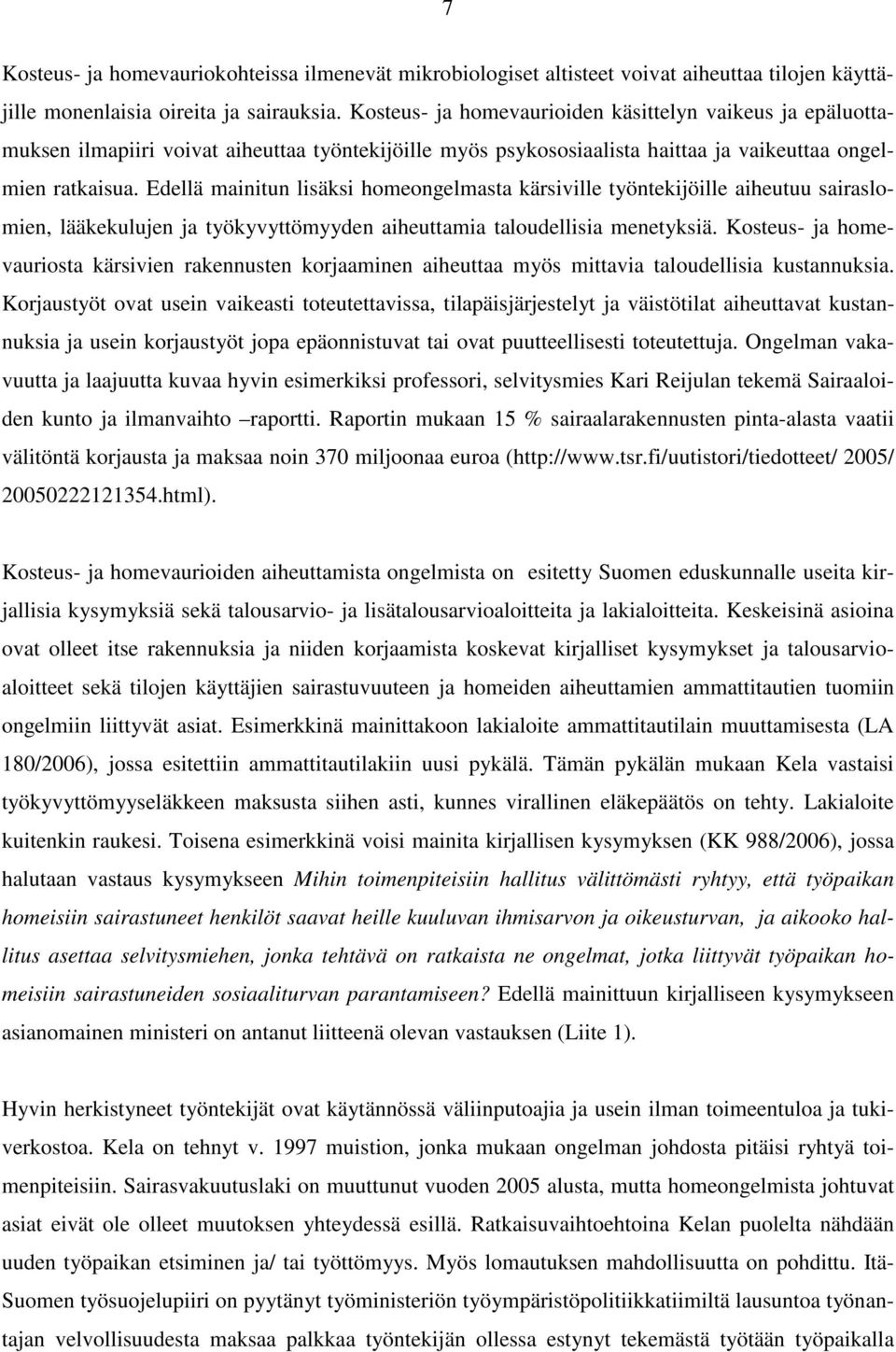 Edellä mainitun lisäksi homeongelmasta kärsiville työntekijöille aiheutuu sairaslomien, lääkekulujen ja työkyvyttömyyden aiheuttamia taloudellisia menetyksiä.