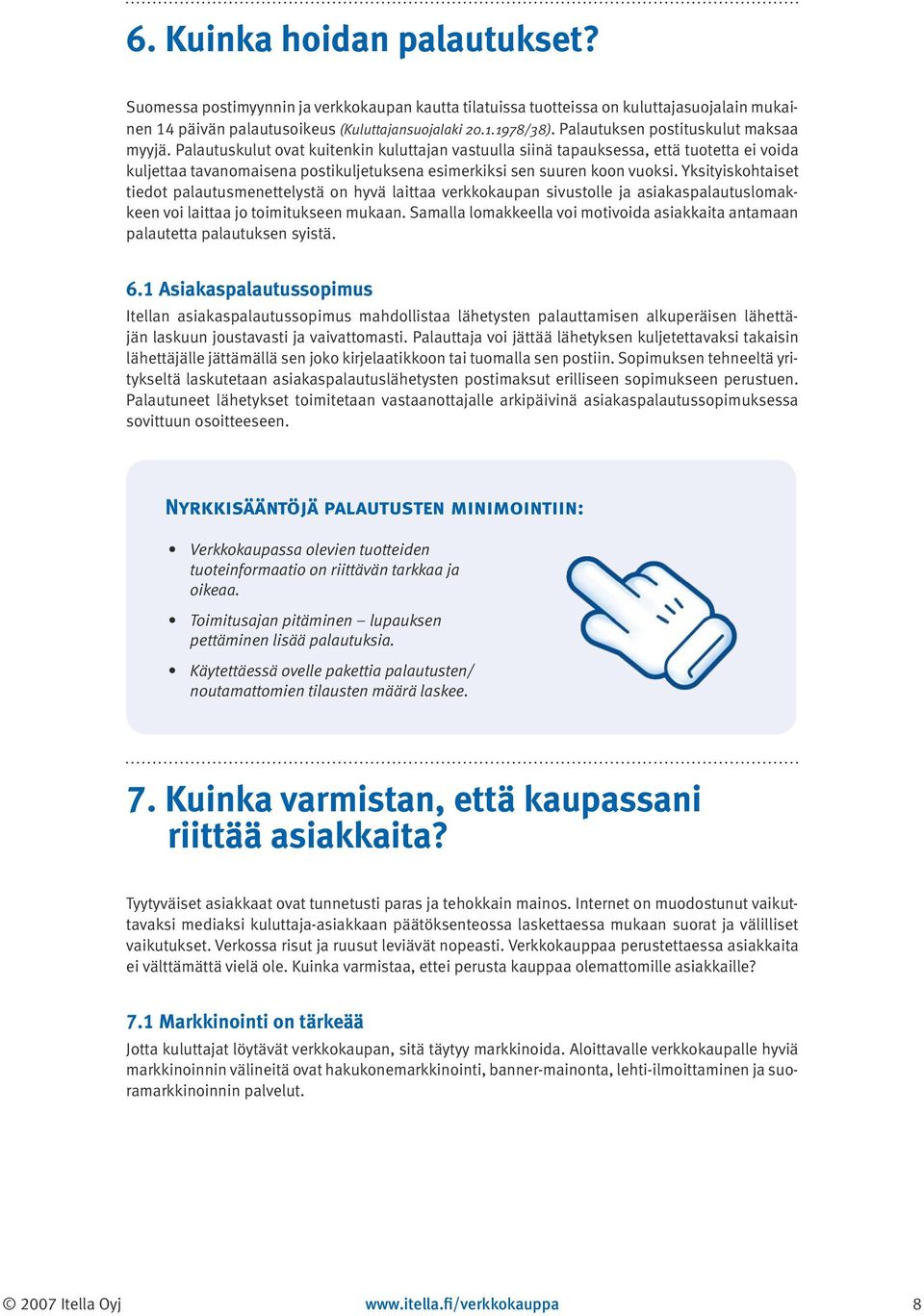 Palautuskulut ovat kuitenkin kuluttajan vastuulla siinä tapauksessa, että tuotetta ei voida kuljettaa tavanomaisena postikuljetuksena esimerkiksi sen suuren koon vuoksi.