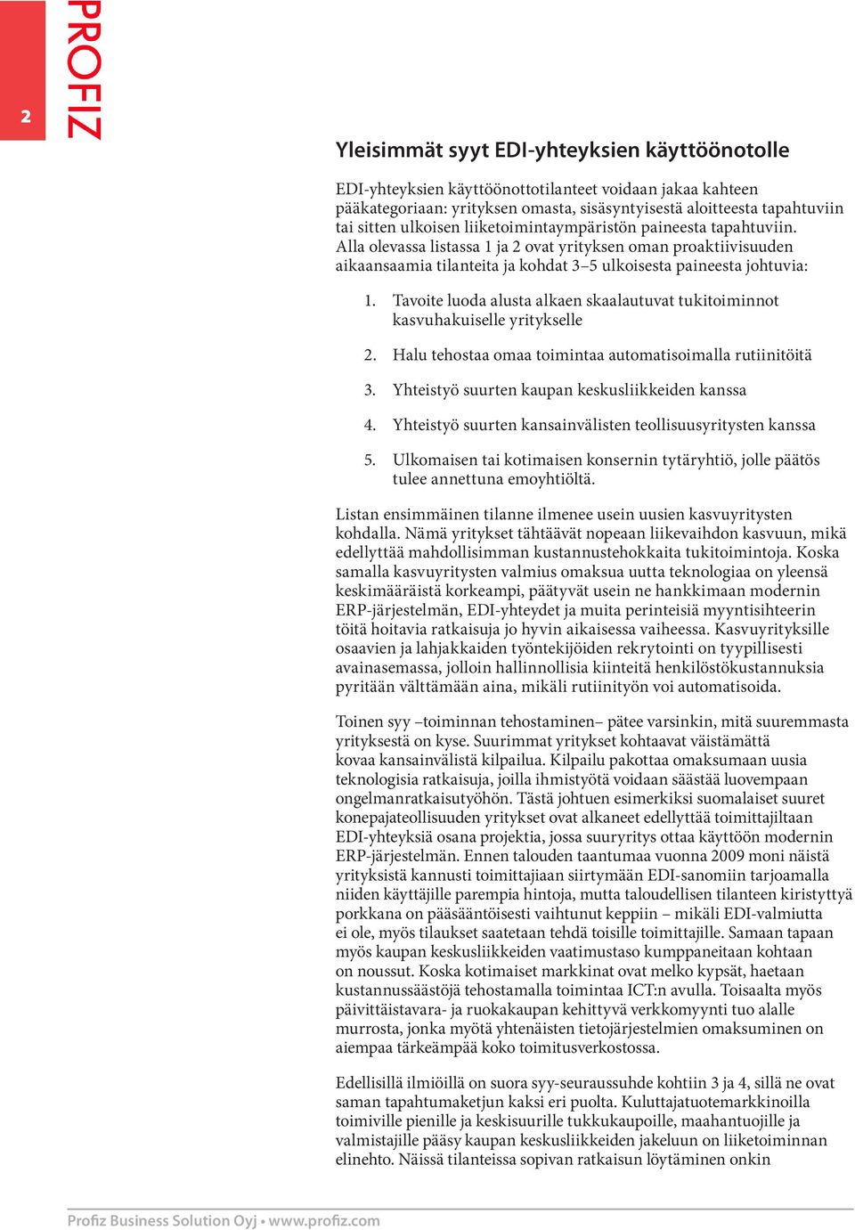 Tavoite luoda alusta alkaen skaalautuvat tukitoiminnot kasvuhakuiselle yritykselle 2. Halu tehostaa omaa toimintaa automatisoimalla rutiinitöitä 3. Yhteistyö suurten kaupan keskusliikkeiden kanssa 4.