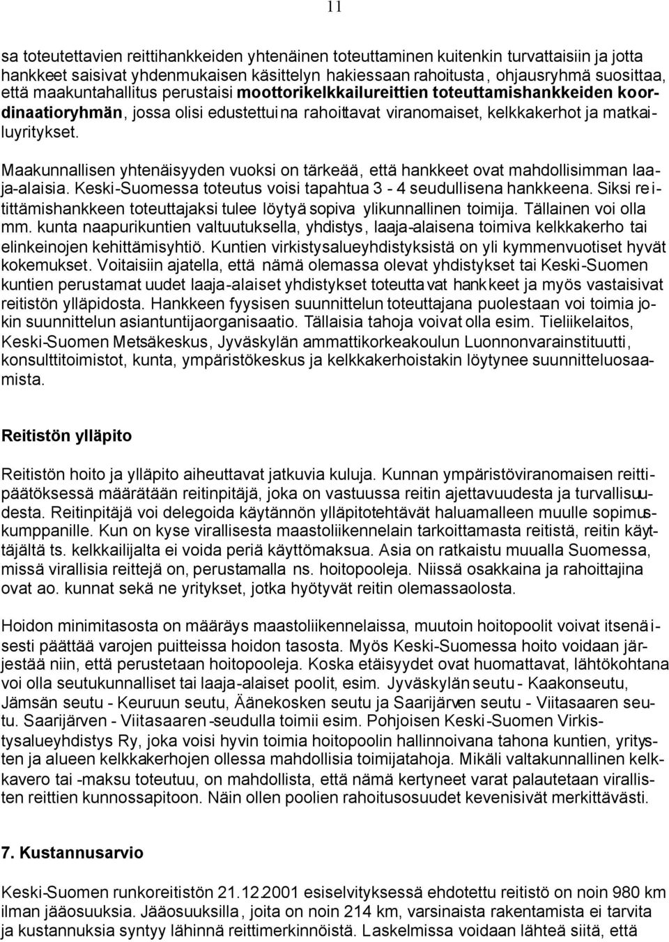 Maakunnallisen yhtenäisyyden vuoksi on tärkeää, että hankkeet ovat mahdollisimman laaja-alaisia. Keski-Suomessa toteutus voisi tapahtua 3-4 seudullisena hankkeena.