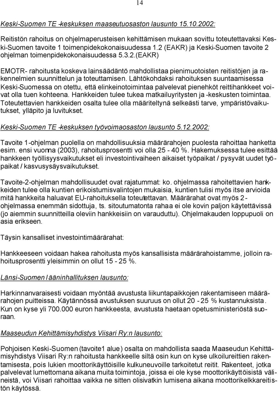 2 (EAKR) ja Keski-Suomen tavoite 2 ohjelman toimenpidekokonaisuudessa 5.3.2.(EAKR) EMOTR- rahoitusta koskeva lainsäädäntö mahdollistaa pienimuotoisten reitistöjen ja rakennelmien suunnittelun ja toteuttamisen.