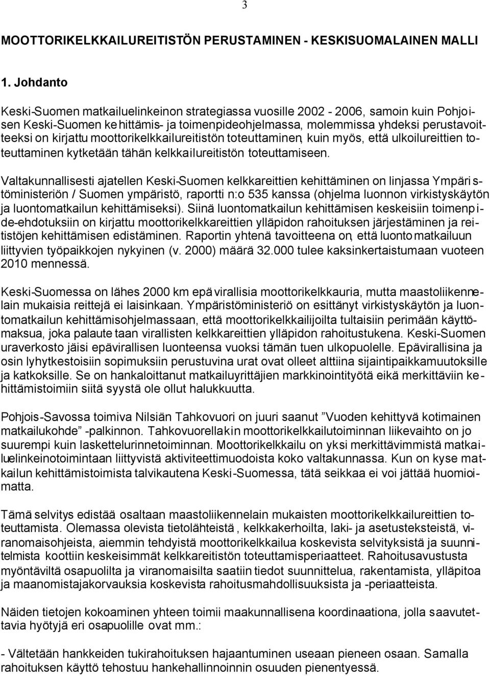 moottorikelkkailureitistön toteuttaminen, kuin myös, että ulkoilureittien toteuttaminen kytketään tähän kelkkailureitistön toteuttamiseen.