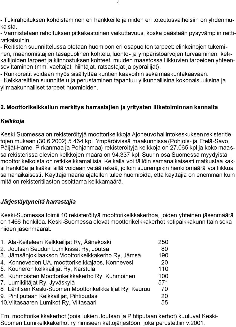 - Reitistön suunnittelussa otetaan huomioon eri osapuolten tarpeet: elinkeinojen tukeminen, maanomistajien tasapuolinen kohtelu, luonto- ja ympäristöarvojen turvaaminen, kelkkailijoiden tarpeet ja