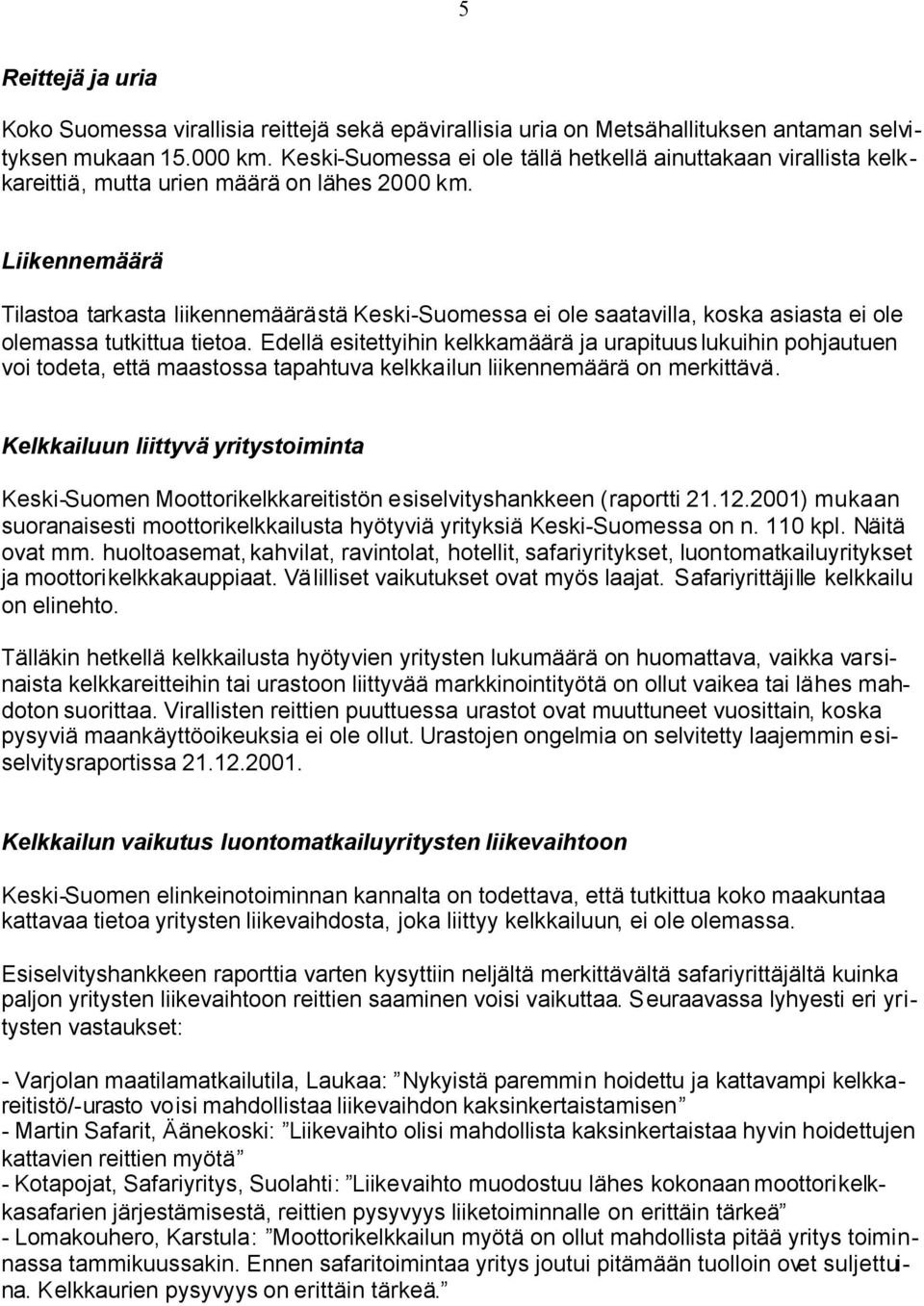 Liikennemäärä Tilastoa tarkasta liikennemäärästä Keski-Suomessa ei ole saatavilla, koska asiasta ei ole olemassa tutkittua tietoa.