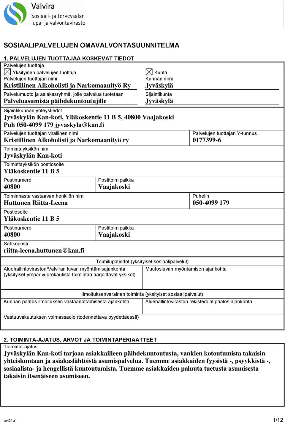palvelua tuotetaan Palveluasumista päihdekuntoutujille Kunta Kunnan nimi Jyväskylä Sijaintikunta Jyväskylä Sijaintikunnan yhteystiedot Jyväskylän Kan-koti, Yläkoskentie 11 B 5, 40800 Vaajakoski Puh