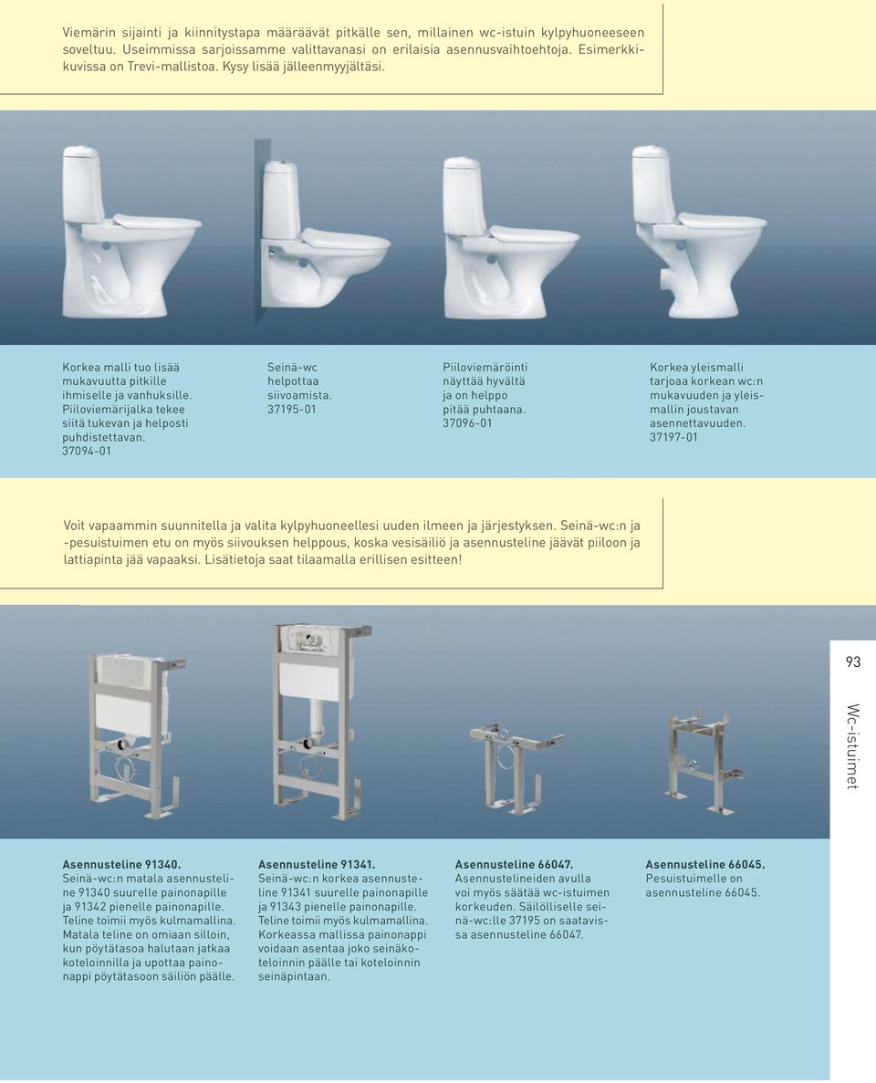 Piiloviemärijalka tekee siitä tukevan ja helposti puhdistettavan. 37094-01 Seinä-wc helpottaa siivoamista. 37195-01 Piiloviemäröinti näyttää hyvältä ja on helppo pitää puhtaana.