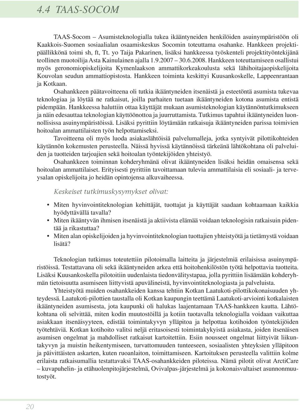 Hankkeen toteuttamiseen osallistui myös geronomiopiskelijoita Kymenlaakson ammattikorkeakoulusta sekä lähihoitajaopiskelijoita Kouvolan seudun ammattiopistosta.