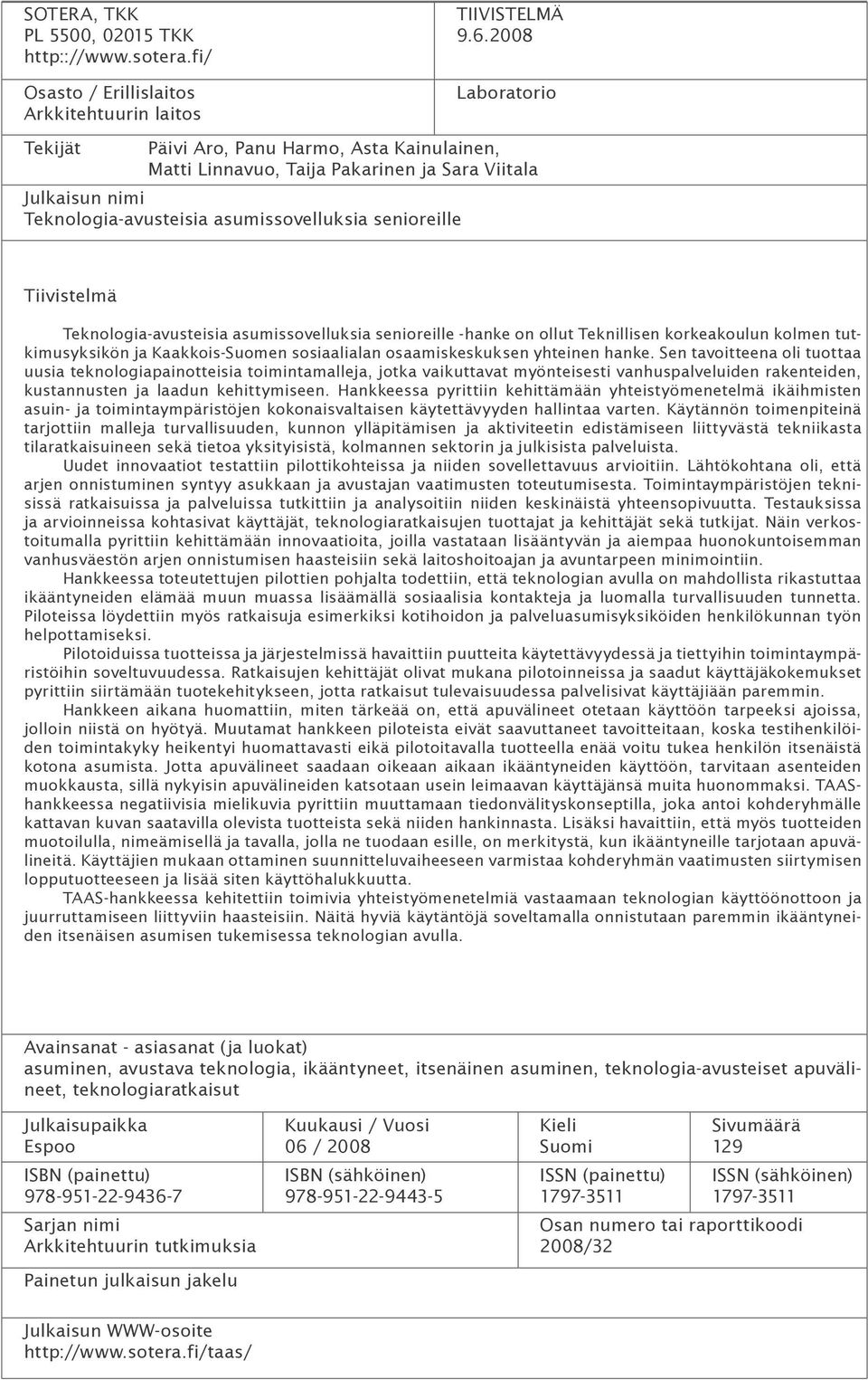Teknologia-avusteisia asumissovelluksia senioreille -hanke on ollut Teknillisen korkeakoulun kolmen tutkimusyksikön ja Kaakkois-Suomen sosiaalialan osaamiskeskuksen yhteinen hanke.