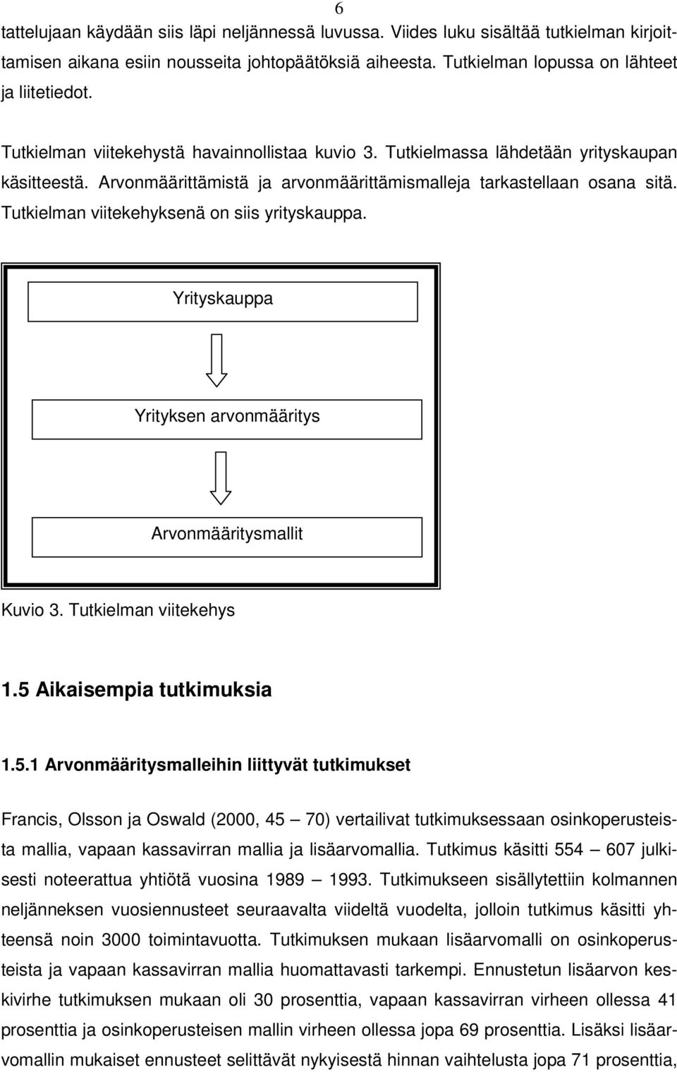 Tutkielman viitekehyksenä on siis yrityskauppa. Yrityskauppa Yrityksen arvonmääritys Arvonmääritysmallit Kuvio 3. Tutkielman viitekehys 1.5 