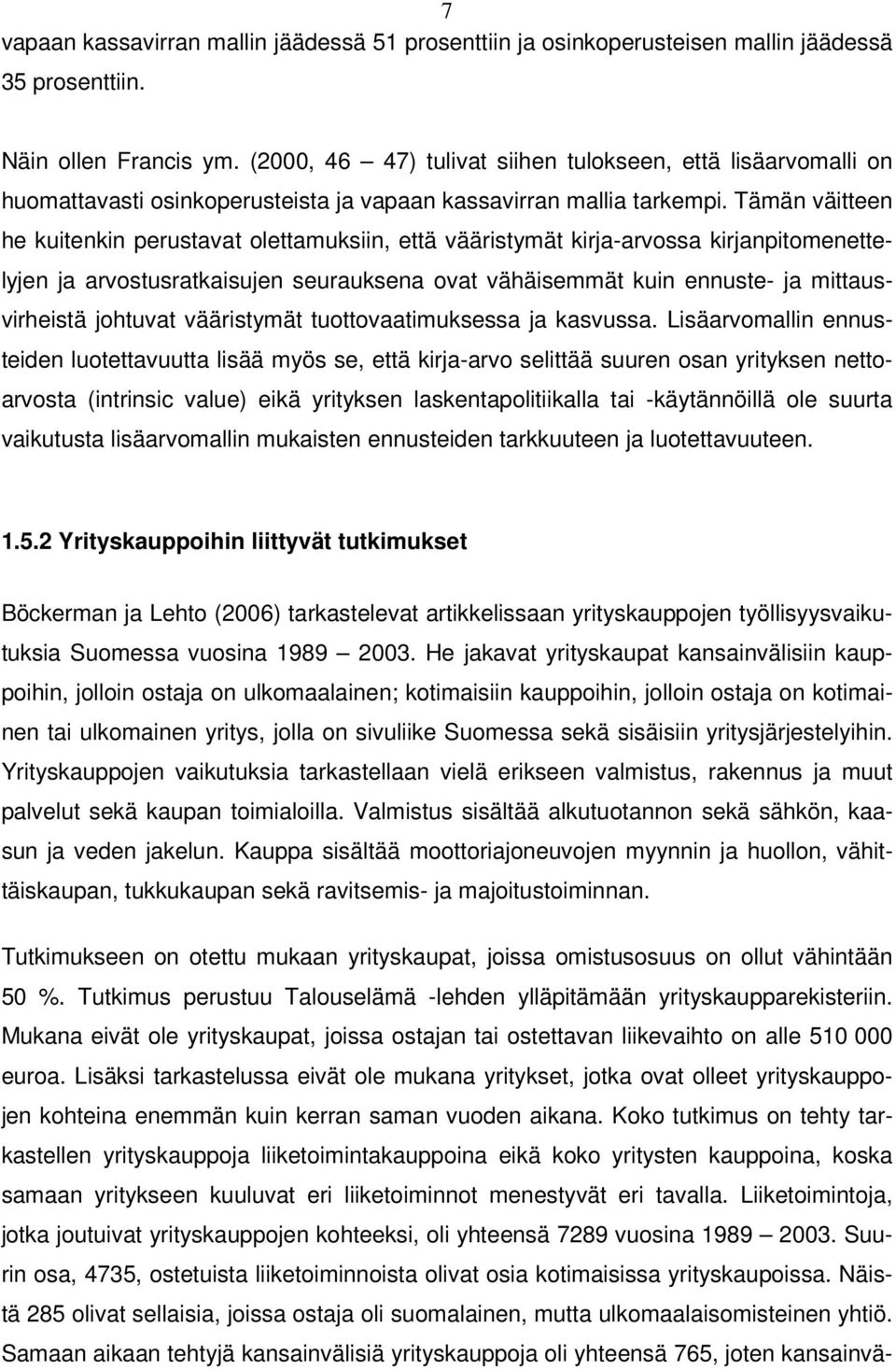 Tämän väitteen he kuitenkin perustavat olettamuksiin, että vääristymät kirja-arvossa kirjanpitomenettelyjen ja arvostusratkaisujen seurauksena ovat vähäisemmät kuin ennuste- ja mittausvirheistä