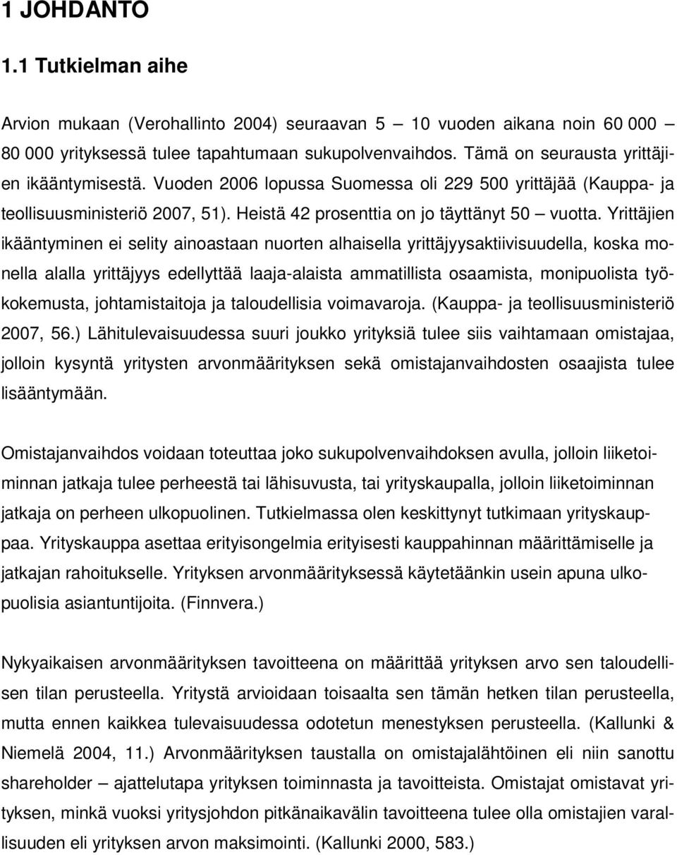 Yrittäjien ikääntyminen ei selity ainoastaan nuorten alhaisella yrittäjyysaktiivisuudella, koska monella alalla yrittäjyys edellyttää laaja-alaista ammatillista osaamista, monipuolista työkokemusta,