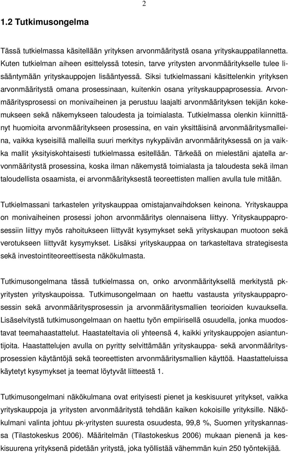 Siksi tutkielmassani käsittelenkin yrityksen arvonmääritystä omana prosessinaan, kuitenkin osana yrityskauppaprosessia.