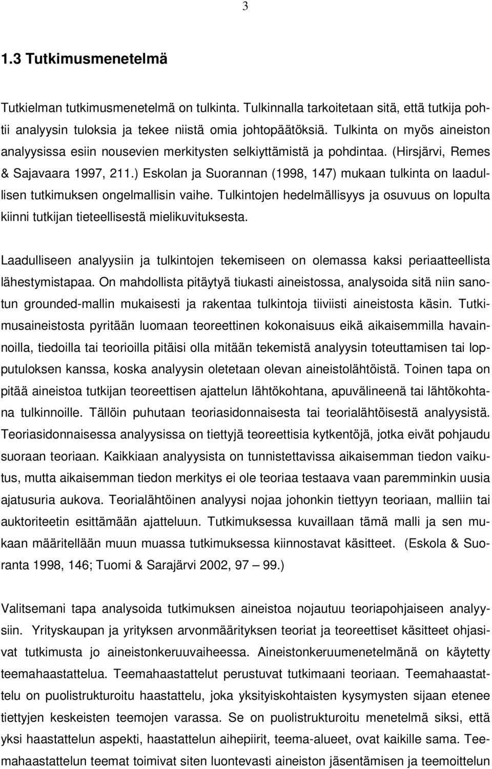 ) Eskolan ja Suorannan (1998, 147) mukaan tulkinta on laadullisen tutkimuksen ongelmallisin vaihe. Tulkintojen hedelmällisyys ja osuvuus on lopulta kiinni tutkijan tieteellisestä mielikuvituksesta.