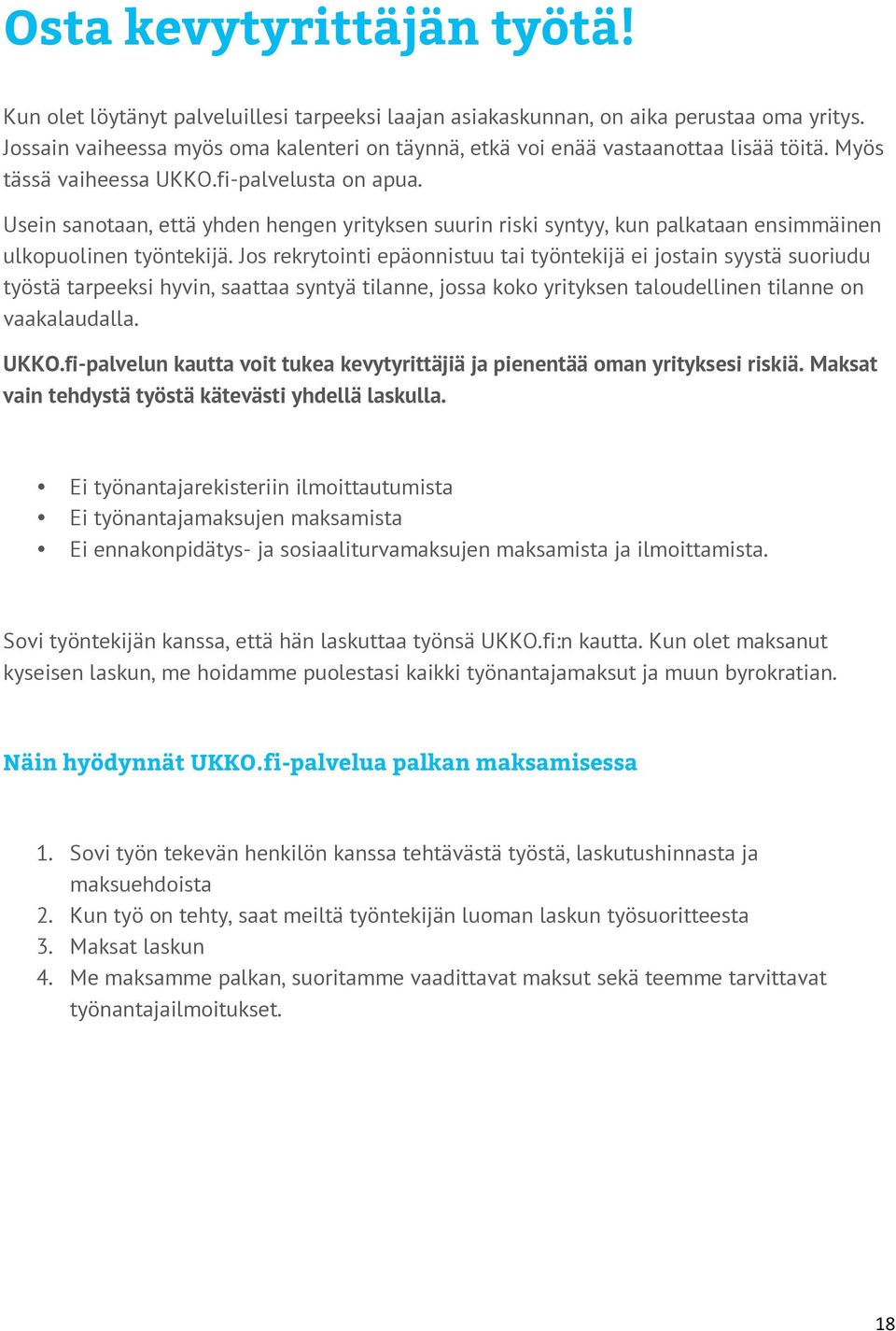 Usein sanotaan, että yhden hengen yrityksen suurin riski syntyy, kun palkataan ensimmäinen ulkopuolinen työntekijä.