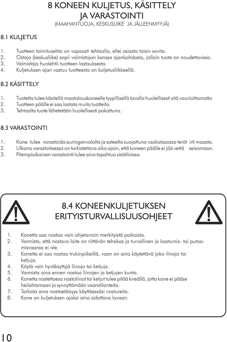 8.2 KÄSITTELY 1. Tuotetta tulee käsitellä maatalouskoneelle tyypillisellä tavalla huolellisesti sitä vaurioittamatta 2. Tuotteen päälle ei saa lastata muita tuotteita. 3.