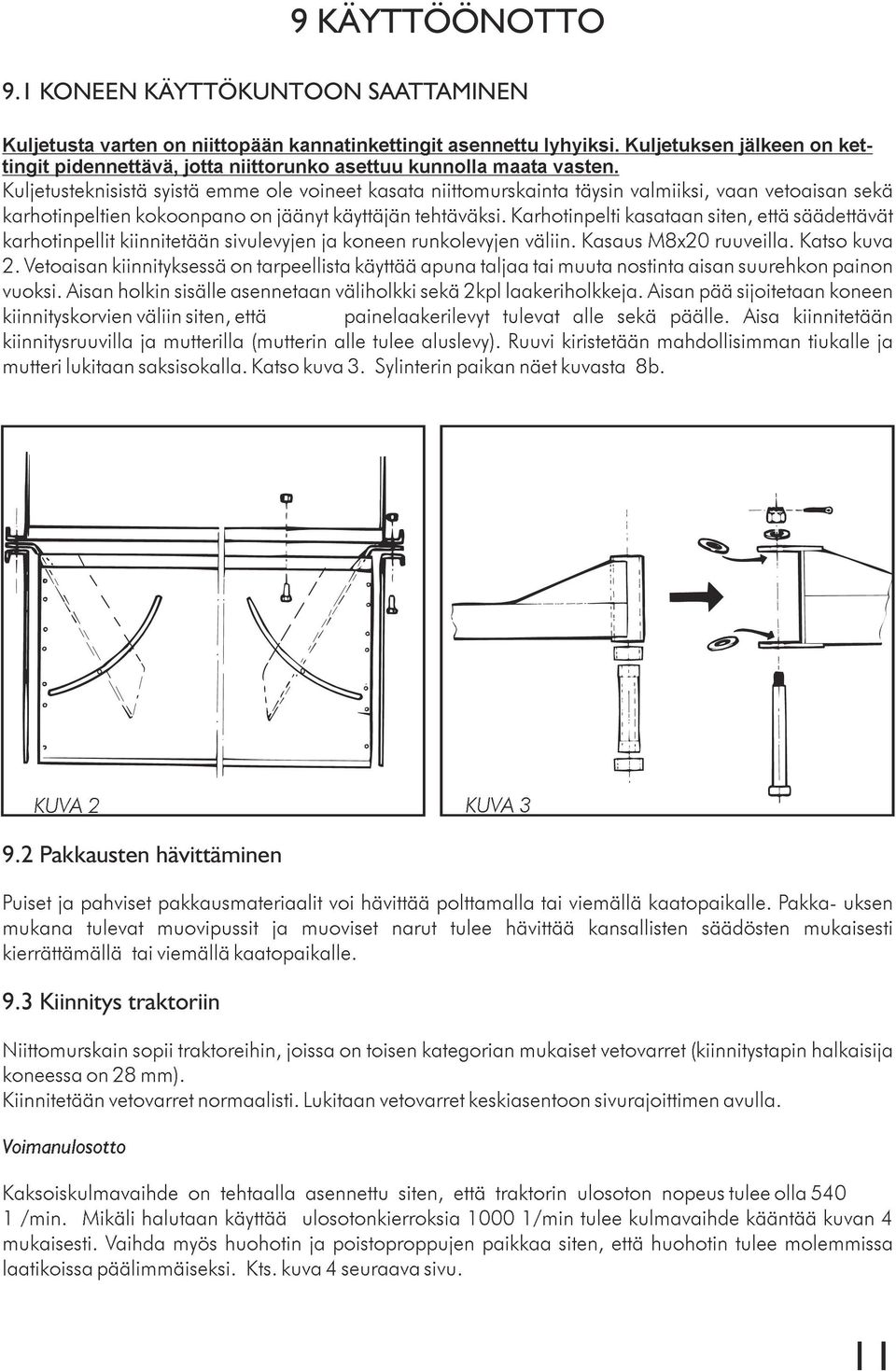 Kuljetusteknisistä syistä emme ole voineet kasata niittomurskainta täysin valmiiksi, vaan vetoaisan sekä karhotinpeltien kokoonpano on jäänyt käyttäjän tehtäväksi.