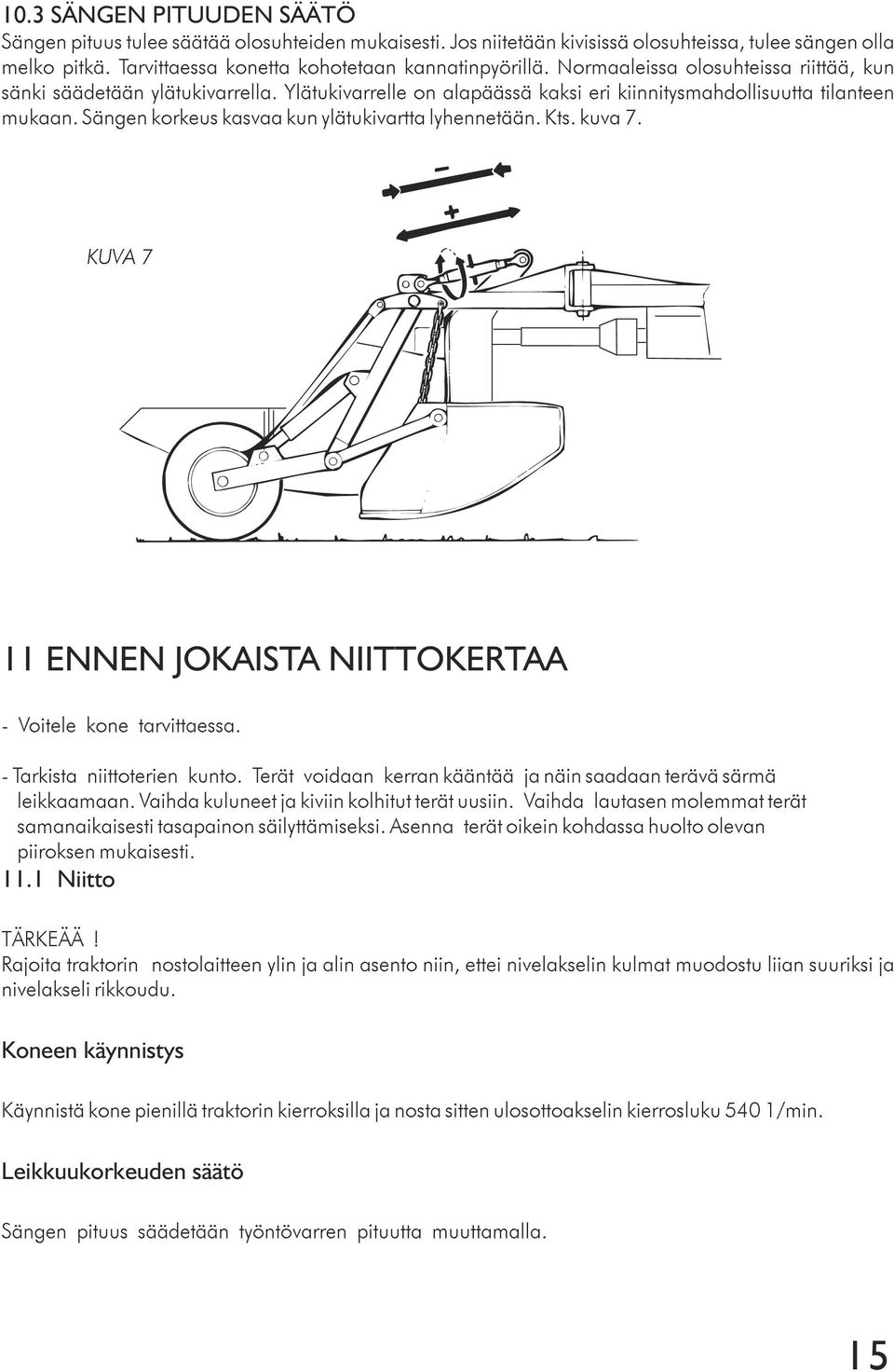 Sängen korkeus kasvaa kun ylätukivartta lyhennetään. Kts. kuva 7. KUVA 7 11 ENNEN JOKAISTA NIITTOKERTAA - Voitele kone tarvittaessa. - Tarkista niittoterien kunto.