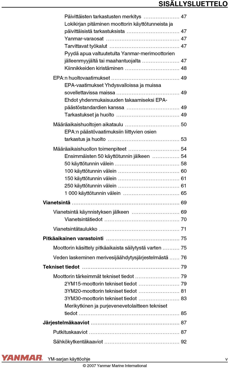 .. 49 EPA-vaatimukset Yhdysvalloissa ja muissa sovellettavissa maissa... 49 Ehdot yhdenmukaisuuden takaamiseksi EPApäästöstandardien kanssa... 49 Tarkastukset ja huolto.