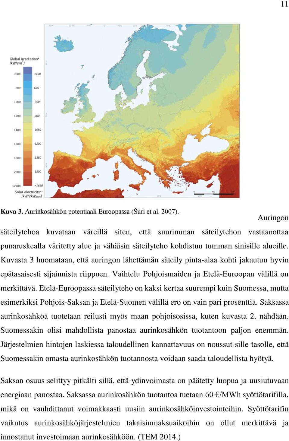 Kuvasta 3 huomataan, että auringon lähettämän säteily pinta-alaa kohti jakautuu hyvin epätasaisesti sijainnista riippuen. Vaihtelu Pohjoismaiden ja Etelä-Euroopan välillä on merkittävä.