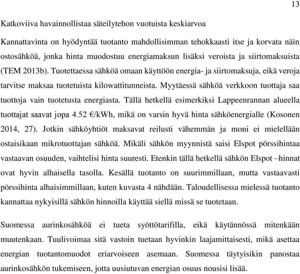 Myytäessä sähköä verkkoon tuottaja saa tuottoja vain tuotetusta energiasta. Tällä hetkellä esimerkiksi Lappeenrannan alueella tuottajat saavat jopa 4.