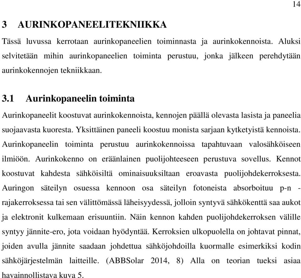 1 Aurinkopaneelin toiminta Aurinkopaneelit koostuvat aurinkokennoista, kennojen päällä olevasta lasista ja paneelia suojaavasta kuoresta.