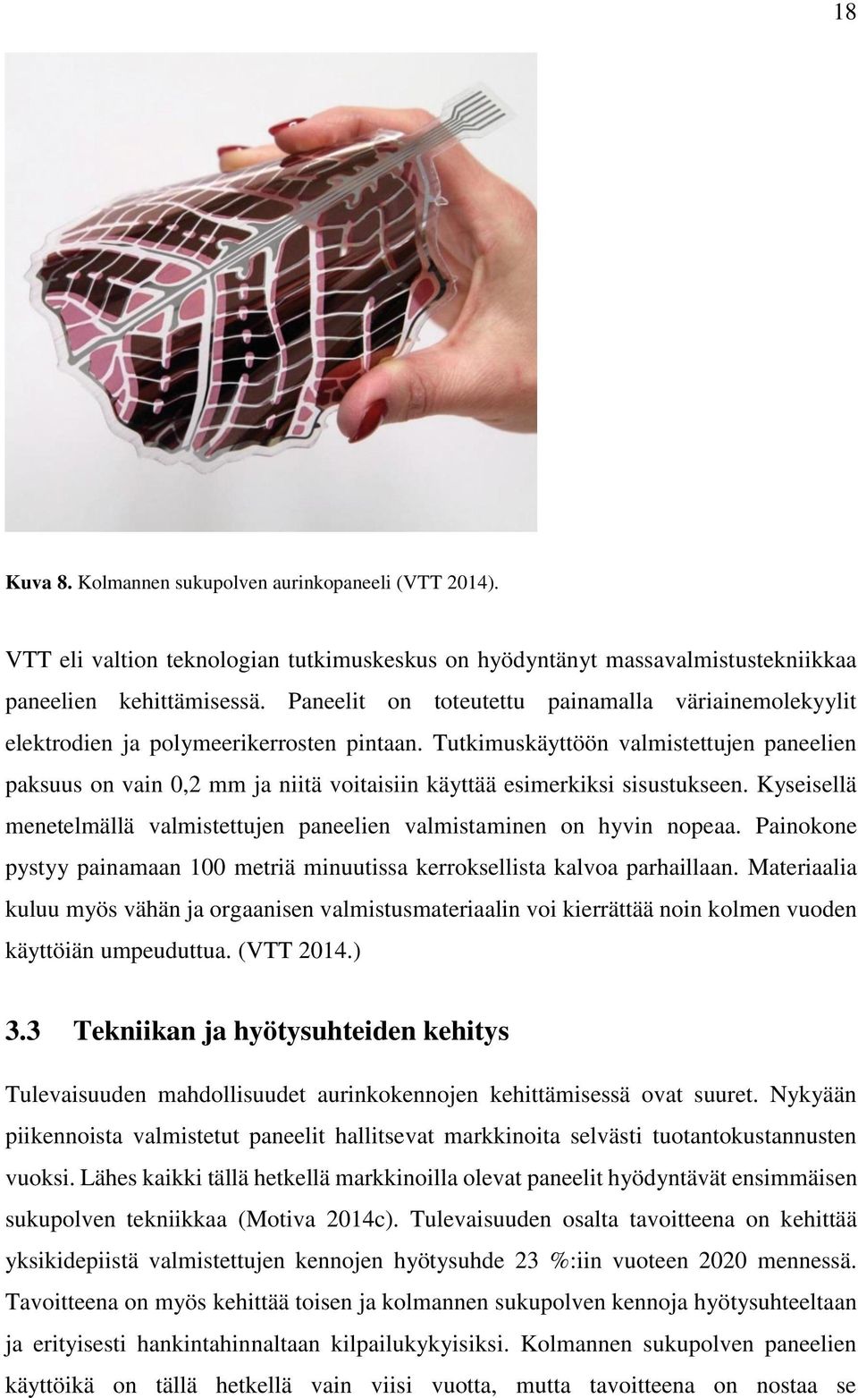 Tutkimuskäyttöön valmistettujen paneelien paksuus on vain 0,2 mm ja niitä voitaisiin käyttää esimerkiksi sisustukseen. Kyseisellä menetelmällä valmistettujen paneelien valmistaminen on hyvin nopeaa.