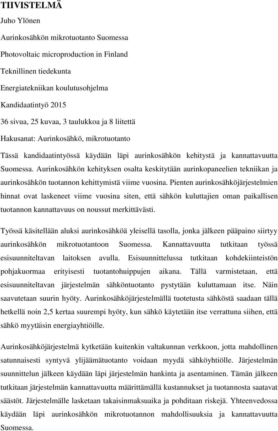 Aurinkosähkön kehityksen osalta keskitytään aurinkopaneelien tekniikan ja aurinkosähkön tuotannon kehittymistä viime vuosina.