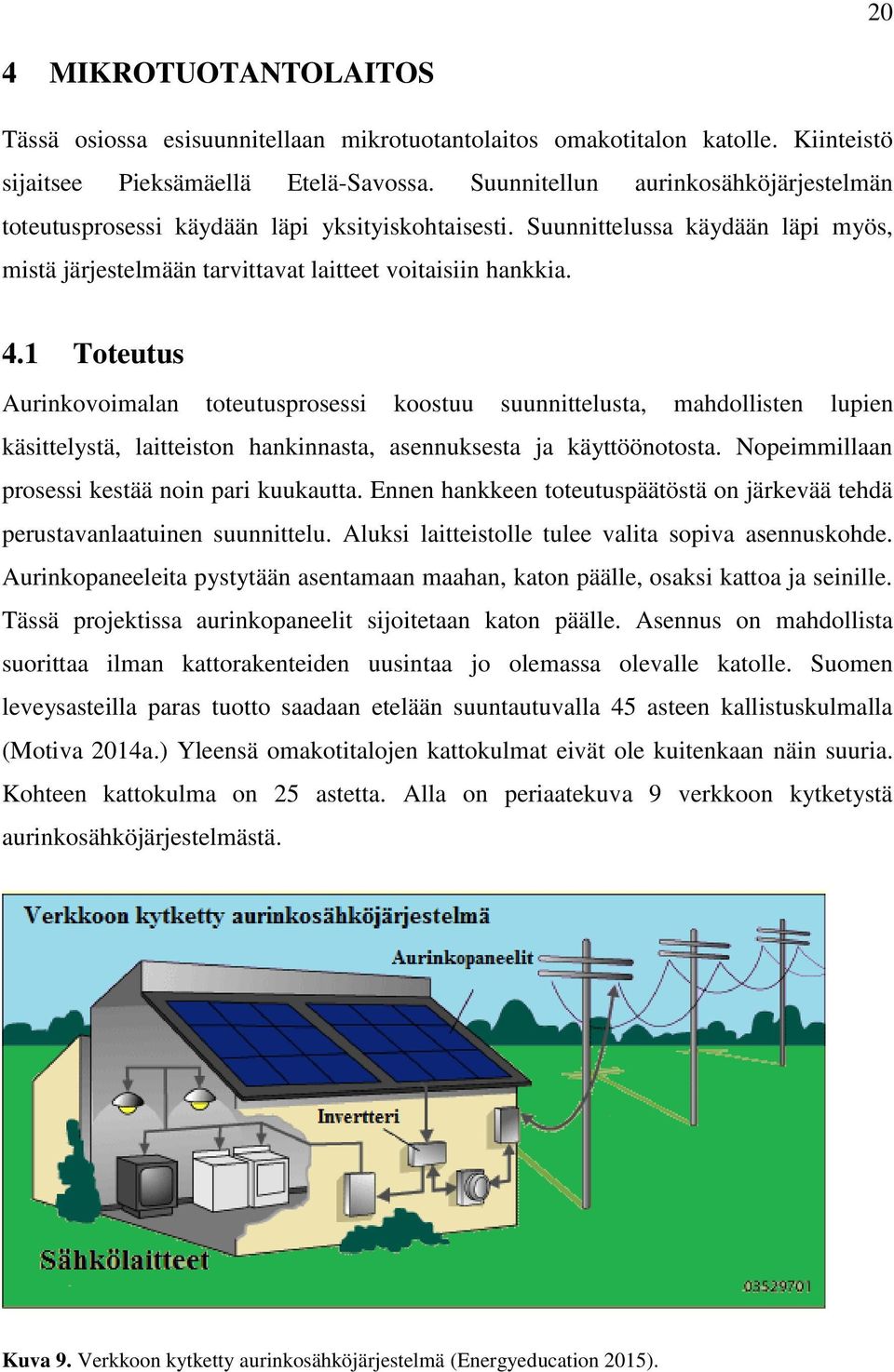 1 Toteutus Aurinkovoimalan toteutusprosessi koostuu suunnittelusta, mahdollisten lupien käsittelystä, laitteiston hankinnasta, asennuksesta ja käyttöönotosta.