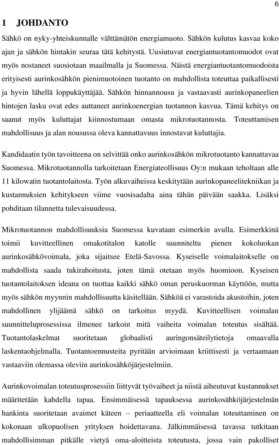 Näistä energiantuotantomuodoista erityisesti aurinkosähkön pienimuotoinen tuotanto on mahdollista toteuttaa paikallisesti ja hyvin lähellä loppukäyttäjää.