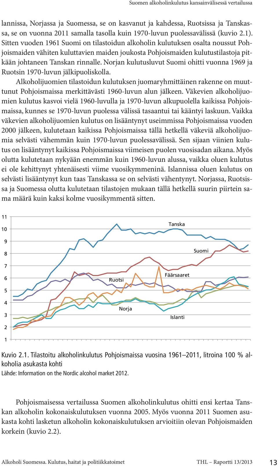Sitten vuoden 1961 Suomi on tilastoidun alkoholin kulutuksen osalta noussut Pohjoismaiden vähiten kuluttavien maiden joukosta Pohjoismaiden kulutustilastoja pitkään johtaneen Tanskan rinnalle.