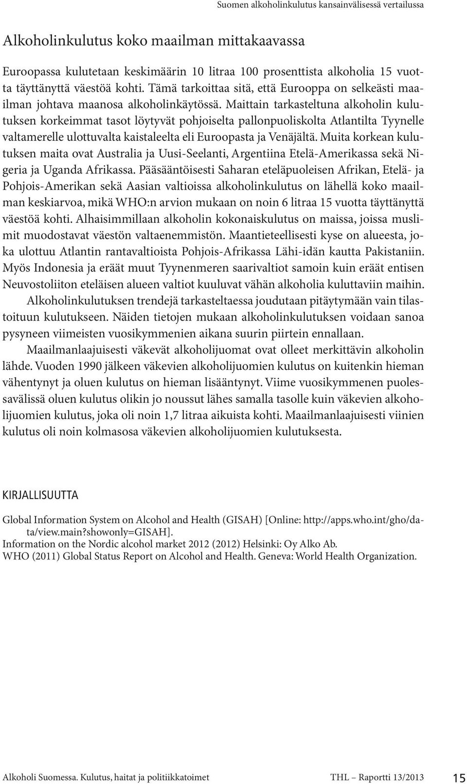 Maittain tarkasteltuna alkoholin kulutuksen korkeimmat tasot löytyvät pohjoiselta pallonpuoliskolta Atlantilta Tyynelle valtamerelle ulottuvalta kaistaleelta eli Euroopasta ja Venäjältä.