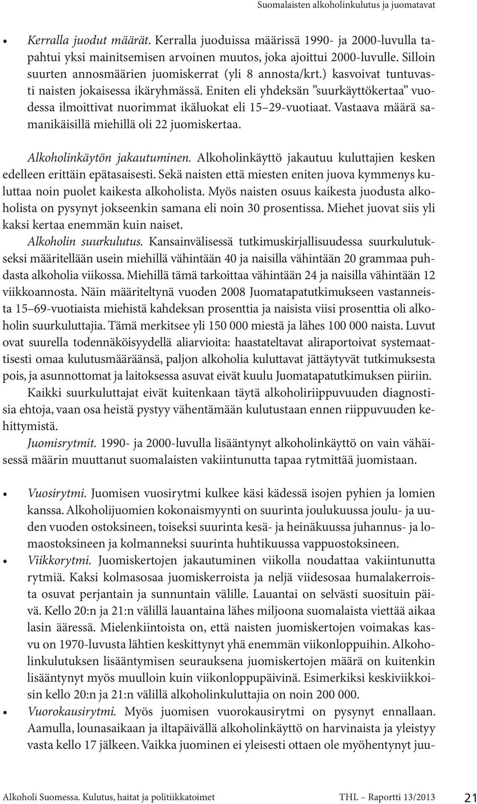 Eniten eli yhdeksän suurkäyttökertaa vuodessa ilmoittivat nuorimmat ikäluokat eli 15 29-vuotiaat. Vastaava määrä samanikäisillä miehillä oli 22 juomiskertaa. Alkoholinkäytön jakautuminen.