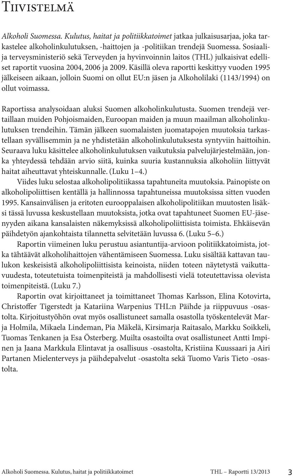 Käsillä oleva raportti keskittyy vuoden 1995 jälkeiseen aikaan, jolloin Suomi on ollut EU:n jäsen ja Alkoholilaki (1143/1994) on ollut voimassa.