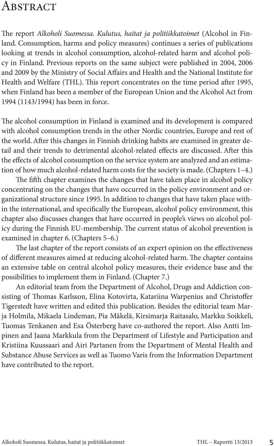 Previous reports on the same subject were published in 2004, 2006 and 2009 by the Ministry of Social Affairs and Health and the National Institute for Health and Welfare (THL).