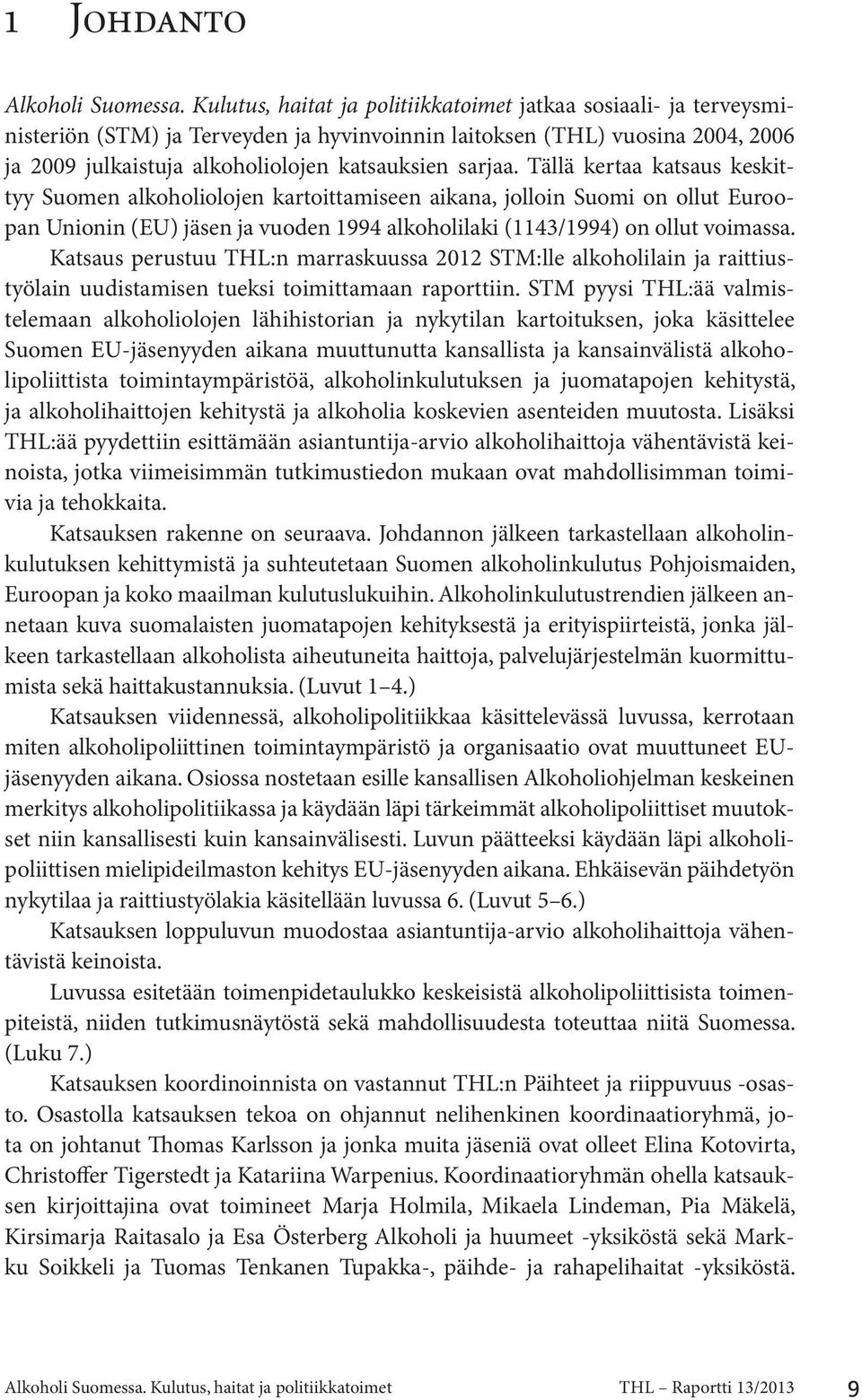 Katsaus perustuu THL:n marraskuussa 2012 STM:lle alkoholilain ja raittiustyölain uudistamisen tueksi toimittamaan raporttiin.