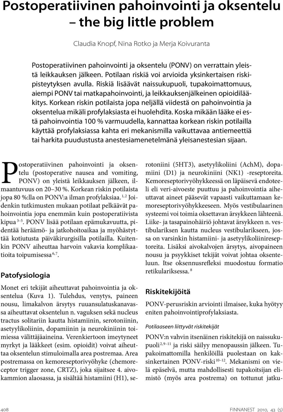 Riskiä lisäävät naissukupuoli, tupakoimattomuus, aiempi PONV tai matkapahoinvointi, ja leikkauksenjälkeinen opioidilääkitys.