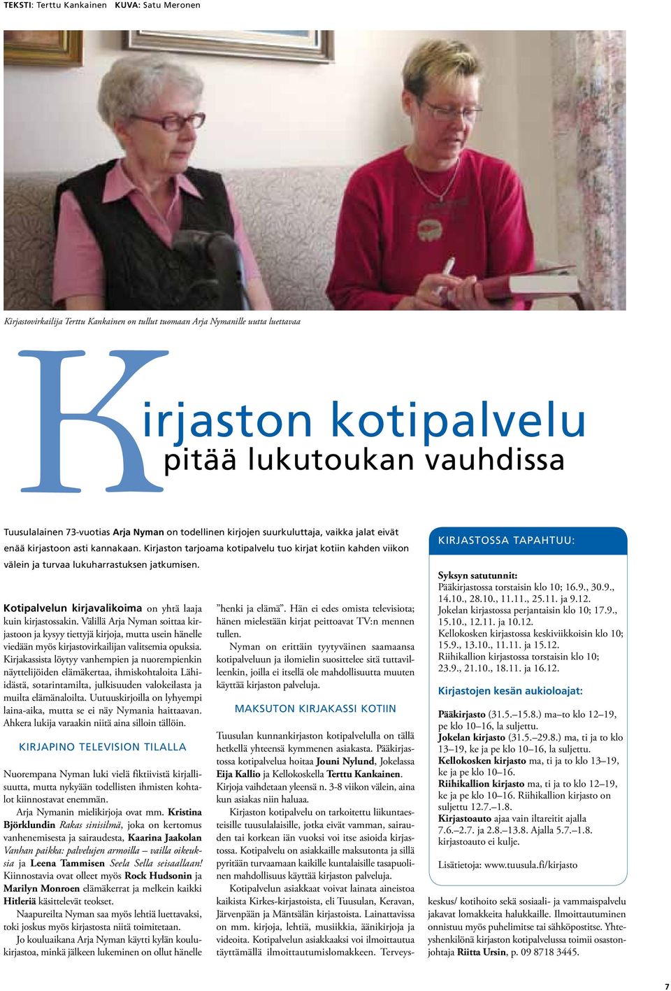 Kirjaston tarjoama kotipalvelu tuo kirjat kotiin kahden viikon välein ja turvaa lukuharrastuksen jatkumisen. Kotipalvelun kirjavalikoima on yhtä laaja kuin kirjastossakin.